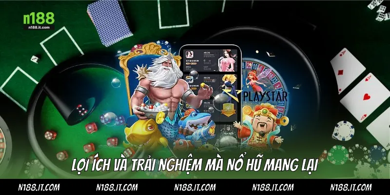 Lợi ích và trải nghiệm mà nổ hũ mang lại