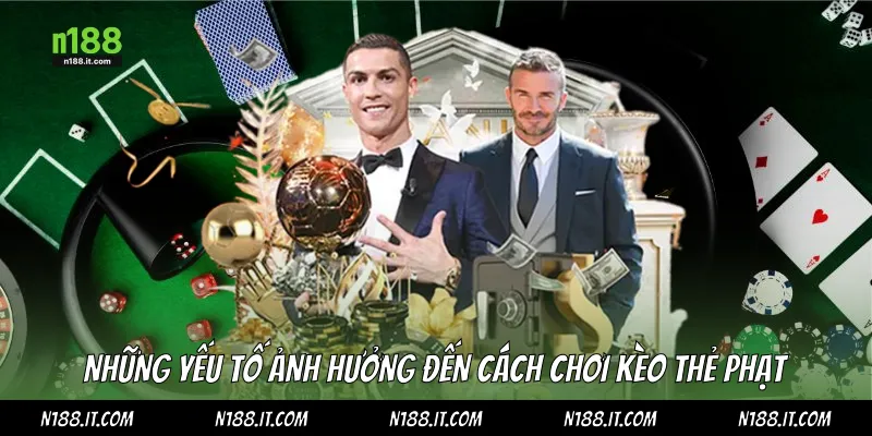 Những yếu tố ảnh hưởng đến cách chơi kèo thẻ phạt